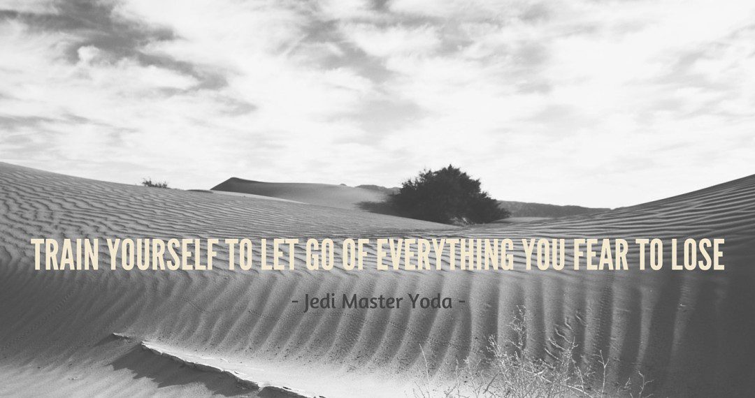 train yourself to let go of everything you fear to lose